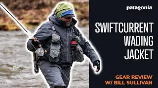 Bill's FAVORITE Wading Jacket: Patagonia Swiftcurrent Wading Jacket Review