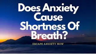 Does Anxiety Cause Shortness of Breath? Escape Anxiety Now.