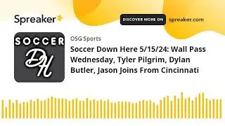 Soccer Down Here 5/15/24: Wall Pass Wednesday, Tyler Pilgrim, Dylan Butler, Jason Joins From Cincinn