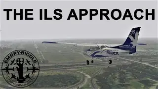 IAP TUTORIALS: ILS APPROACH [Embry-Riddle Flight Simulation]