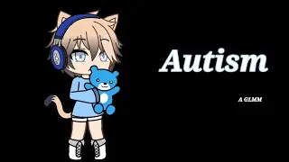 Autism (GLMM AUTISM AWARENESS MONTH SPECIAL)