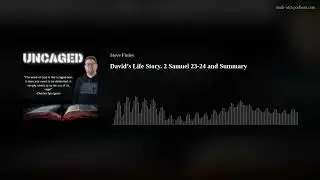 David&rsquo;s Life Story. 2 Samuel 23-24 and Summary