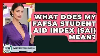 What Does My FAFSA Student Aid Index (SAI) Mean? - Smart Start Education Fund