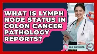 What Is Lymph Node Status In Colon Cancer Pathology Reports? - Colon Health Channel
