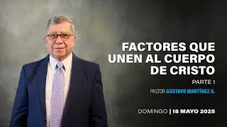 Pastor Gustavo Martínez  | Factores que unen al cuerpo de Cristo  | 18/05/2025