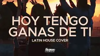 HOY TENGO GANAS DE TI | Latin House Cover | Dj Sergio Roldan