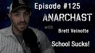 Anarchast Ep. 125 Brett Veinotte: School Sucks!