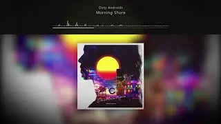 Dirty Androids - Morning Shore // Destination
