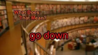 What does go down mean?