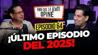 Último Episodio del 2025 - Para que la Gente Opine Ep. 64
