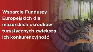 Mazurskie ośrodki turystyczne coraz bardziej atrakcyjne dzięki wsparciu Funduszy Europejskich