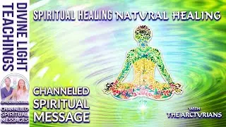 SPIRITUAL HEALING with the ARCTURIANS | NATURAL HEALING ~  CHANNELED SPIRITUAL MESSAGE