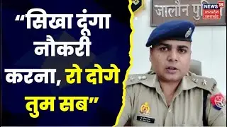 Jalaun News :SP Iraj Raja ने अफसरों को लगाई तगड़ी फटकार, बोले 'सिखा दूंगा नौकरी करना, रो दोगे तुम सब'