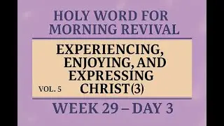 Experiencing Enjoying and Expressing Christ (3) Vol 5 Week 29 Day 3 Holy Word for Morning Revival