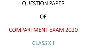 QUESTION PAPER OF CLASS XII OF  COMPARTMENT EXAM 2020