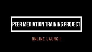 Peer Mediation Training Project  ONLINE LAUNCH