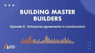 MBV Podcast | Building Master Builders - Enterprise Agreements in Construction