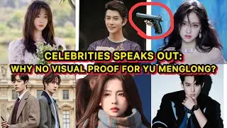 Celebrities Speaks Out:  Why No visual proof for Yu Menglong?