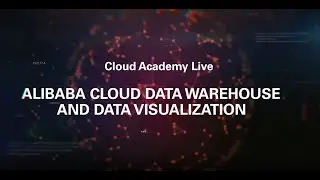 Alibaba Cloud Academy Live: Data Warehouse and Data Visualization