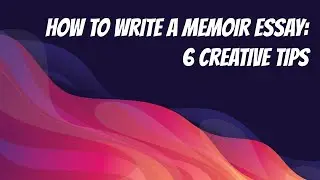 How to Write a Memoir Essay: 6 Creative Tips