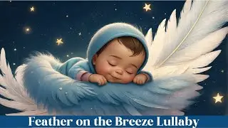 Feather on the Breeze 🕊️ Calming Baby Lullaby | Soothing Sleep Music for Kids