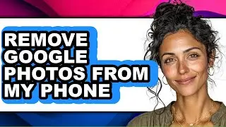 How to Remove Google Photos from My Phone - Step by Step