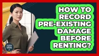 How To Record Pre-Existing Damage Before Renting?