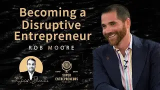 Becoming a Disruptive Entrepreneur with Rob Moore #superentrepreneurs #shahiddurrani