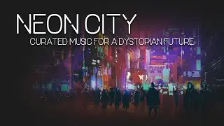 Neon City - Curated music for a Dystopian Future