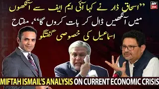 Miftah Ismail's analysis on Ishaq Dar's economic policies and economic crisis in Pakistan