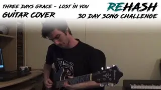Three Days Grace - Lost In You (Guitar Cover) - Rehash 30 Day Song Challenge