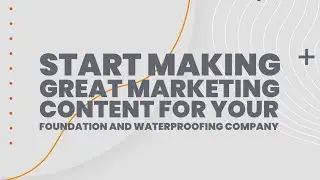 Start making great marketing content for your foundation and waterproofing company