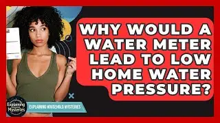 Why Would A Water Meter Lead To Low Home Water Pressure? - Explaining Household Mysteries