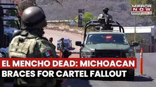 Mexico's On Edge After Drug Cartel Leader &lsquo;El Mencho&rsquo; Killed, Army Deployed In Michoacan | Watch
