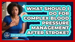 What Should I Do For Complex Blood Pressure Management After Stroke? - Stroke Support Channel