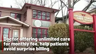 Doctor offering unlimited care for monthly fee, help patients avoid surprise billing