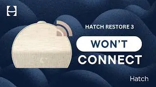 Hatch Restore 3: Connection Troubleshooting Tips | How to Use Hatch Restore 3