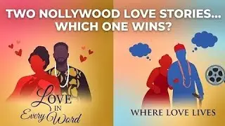 Love In Every Word vs Where Love Lives | Two Nollywood Love Stories Compared