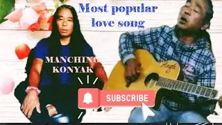 Most popular love song MANCHING KONYAK