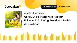 GSMC Life & Happiness Podcast Episode 116: Baking Bread and Positive Affirmations