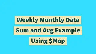 Weekly Monthly Data Sum and Avg Example Using $Map