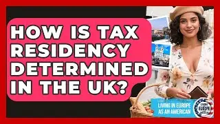 How Is Tax Residency Determined in the UK? | Living in Europe as an American News
