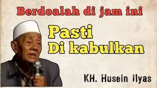 Berdoalah di waktu ini supaya doamu di kabulkan | KH Husein Ilyas Mojokerto