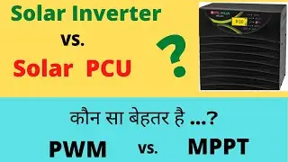 Solar  इन्वर्टर    VS.   Solar पीसीयू      [Pcu].... 🤔⁉️  और  PWM VS. MPPT... 🙄❓कौन सा बेहतर है ❓