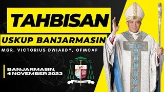 TAHBISAN USKUP BANJARMASIN - MGR. VICTORIUS DWIARDY, OFMCAP.