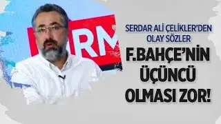 SERDAR ALİ &Ccedil;ELİKLER: FENERBAH&Ccedil;E'NİN &Uuml;&Ccedil;&Uuml;NC&Uuml; OLMASI ZOR #kırmızı&ccedil;izgi #internethaber