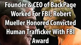 Founder & CEO of BackPage com Worked For FBI; Robert Mueller Honored Convicted Human Trafficker With