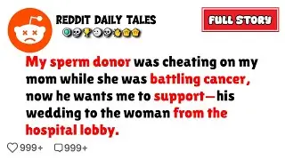 My sperm donor was cheating on my mom while she was battling cancer, now he wants me to support...