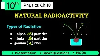 Natural Radioactivity Class 10 Physics Ch 18 | Discovery, Types of Radiation & Magnetic Field Effect