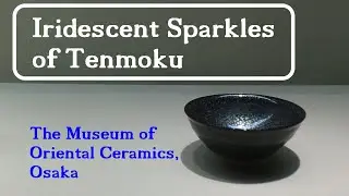 Iridescent Sparkles of Tenmoku － The Museum of Oriental Ceramics, Osaka